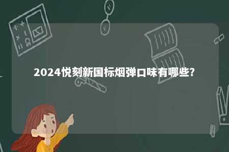 2024悦刻新国标烟弹口味有哪些�？ 